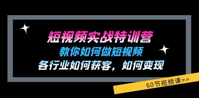 短视频实战特训营：教你如何做短视频，各行业如何获客，如何变现 (60节)-男爵娱创[知识付费]