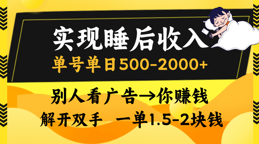 实现睡后收入，单号单日500-2000+,别人看广告＝你赚钱，无脑操作，一单...-男爵娱创[知识付费]