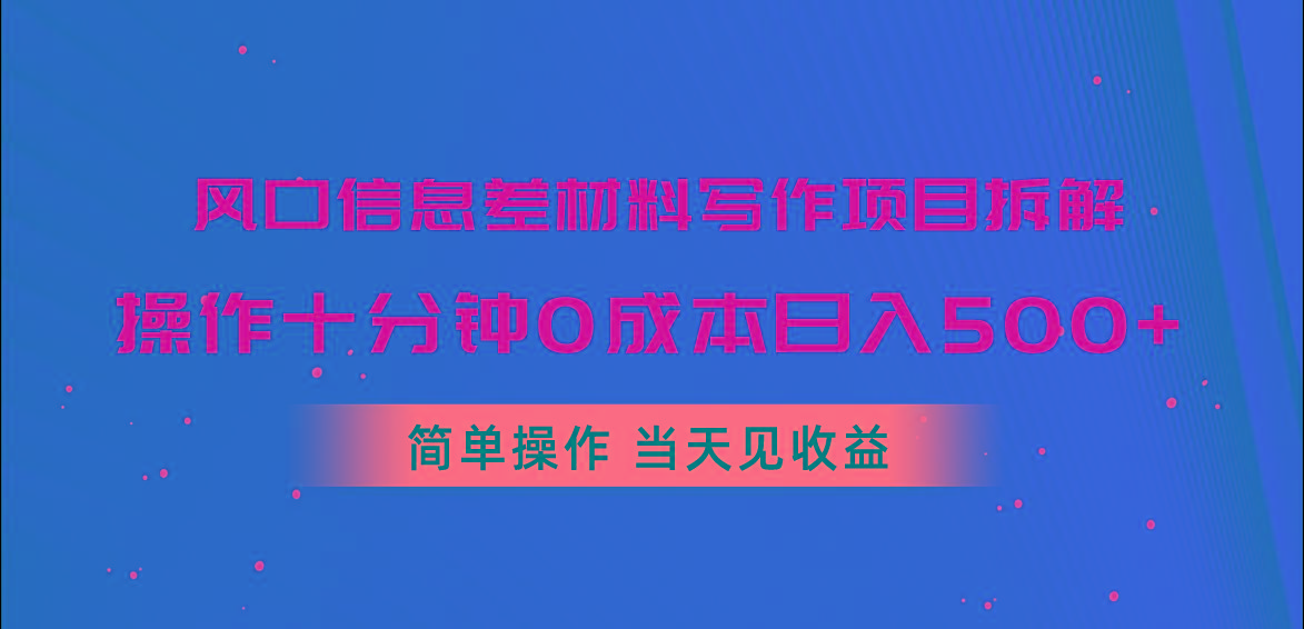 风口信息差材料写作项目拆解，操作十分钟0成本日入500+，简单操作当天...-男爵娱创[知识付费]