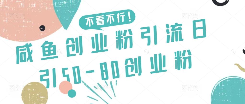 咸鱼创业粉引流日引50-80创业粉【揭秘】-男爵娱创[知识付费]