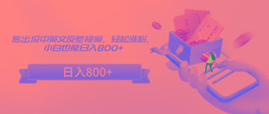 熊出没中英文反差视频，轻松涨粉，小白也能日入800+-男爵娱创[知识付费]