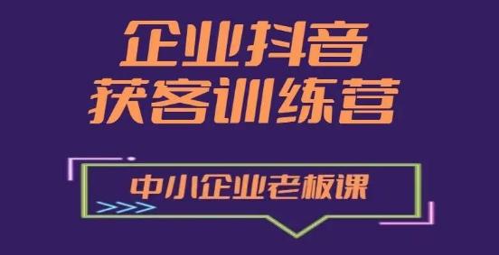 企业抖音营销获客增长训练营，中小企业老板必修课-男爵娱创[知识付费]