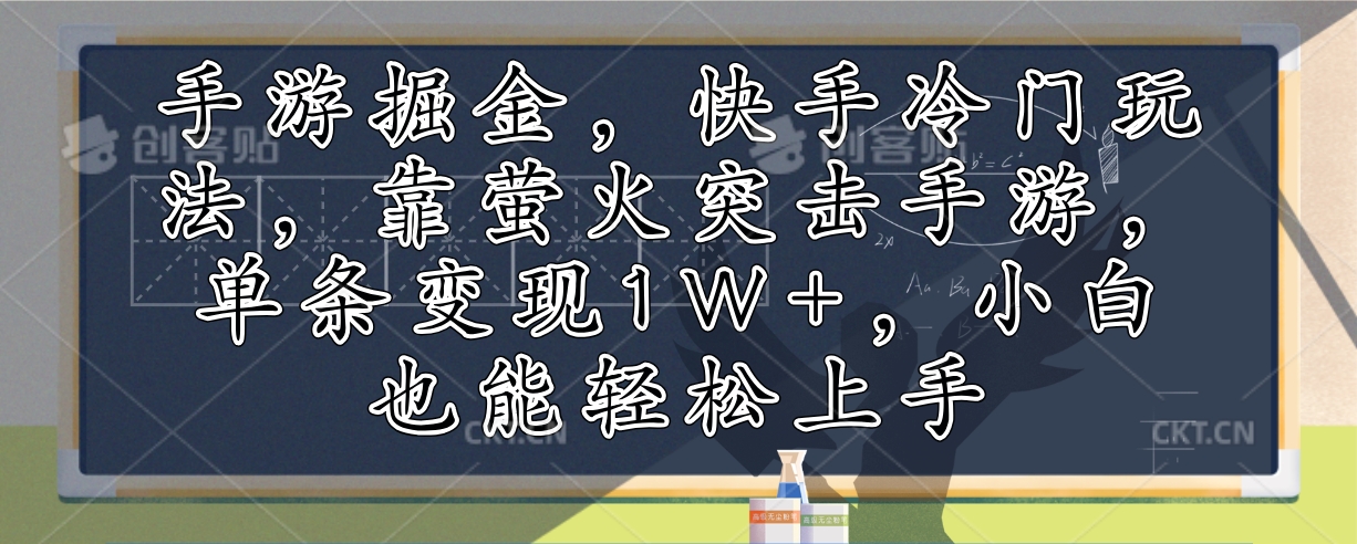 手游掘金，快手冷门玩法，靠萤火突击手游，单条变现1W+，小白也能轻松上手-男爵娱创[知识付费]