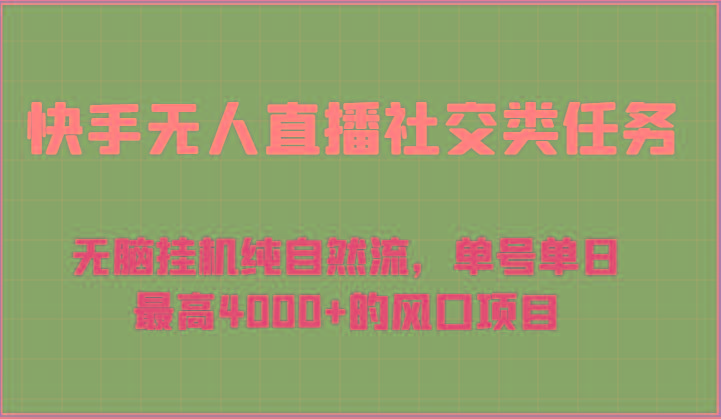 快手无人直播社交类任务：无脑挂机纯自然流，单号单日最高4000+的风口项目-男爵娱创[知识付费]