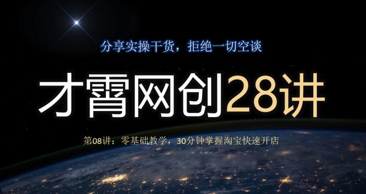 才霄网创28讲第08讲：零基础教学，30分钟掌握淘宝快速开店-男爵娱创[知识付费]