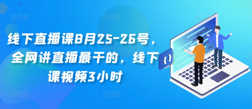 线下直播课8月25-26号，全网讲直播最干的，线下课视频3小时-男爵娱创[知识付费]