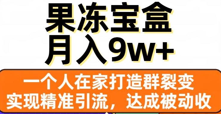 果冻宝盒,一个人在家打造群裂变,实现精准引流,达成被动收入,月入9w+