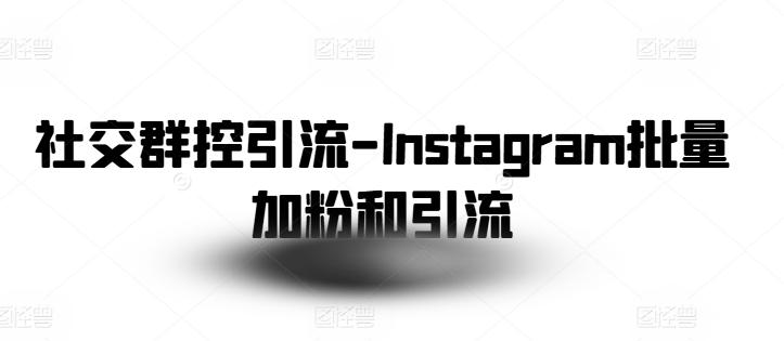 社交群控引流-Instagram批量加粉和引流-男爵娱创[知识付费]