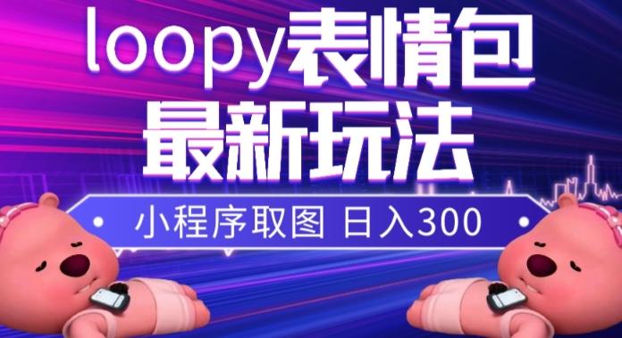 小狸猫loopy表情包小程序取图玩法，最新出的表情包素材-男爵娱创[知识付费]