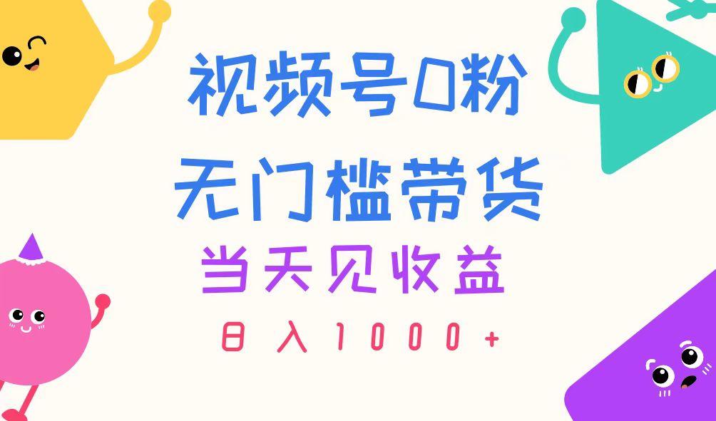 视频号0粉无门槛带货，当天见收益，日入1000+-男爵娱创[知识付费]