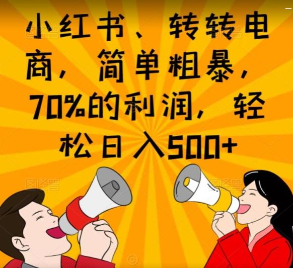 小红书、转转电商，简单粗暴，70%的利润，轻松日入500+-男爵娱创[知识付费]