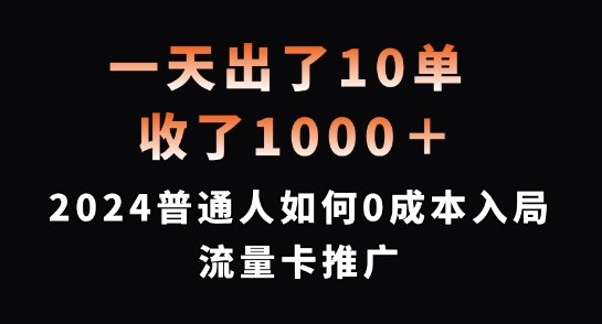 一天出了10单，收了1000+，2024普通人如何0成本入局流量卡推广【揭秘】-男爵娱创[知识付费]