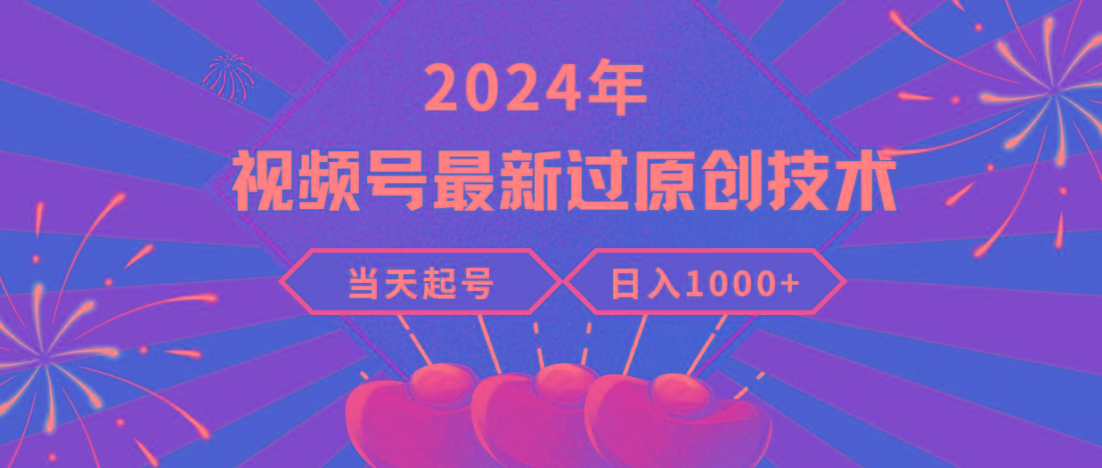 (9565期)2024年视频号最新过原创技术，当天起号，收入稳定，日入1000+-男爵娱创[知识付费]