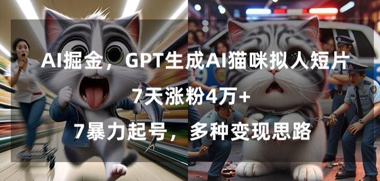 GPT生成AI猫咪拟人短片，7天涨粉4万+，暴力起号，多种变现思路【揭秘】-男爵娱创[知识付费]