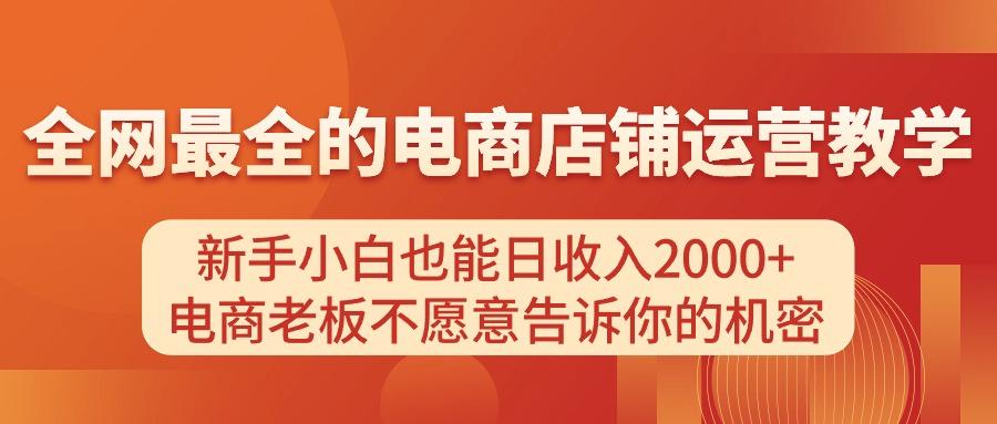 电商店铺运营教学，新手小白也能日收入2000+，电商老板不愿意告诉你的机密-男爵娱创[知识付费]