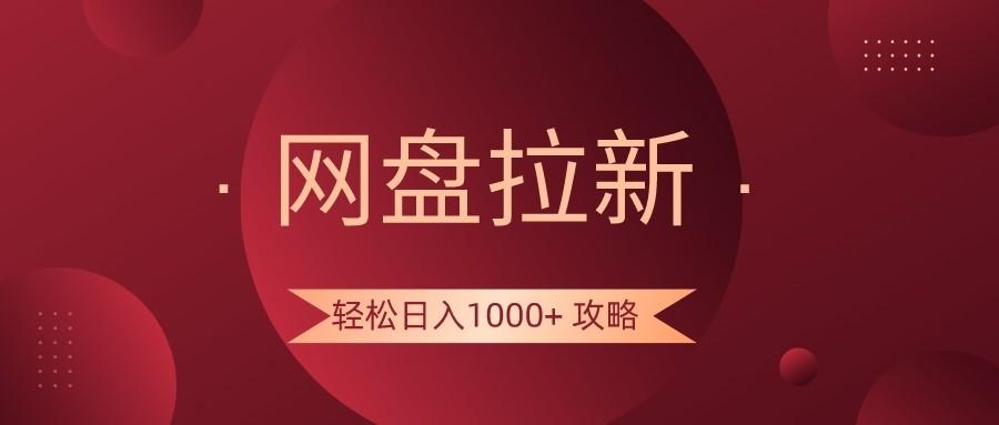 网盘拉新轻松日入1000+攻略，很多人每天日入几千，都在闷声发财！-男爵娱创[知识付费]