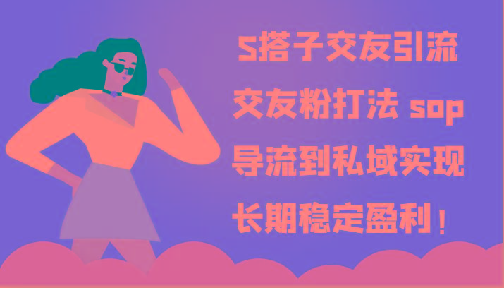 S搭子交友引流，交友粉打法 sop，导流到私域实现长期稳定盈利！-男爵娱创[知识付费]