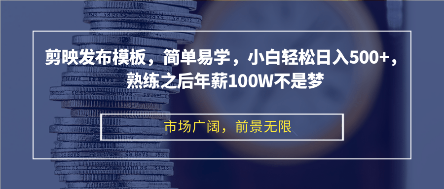 剪映发布模板，简单易学，小白轻松日入500+，熟练之后年薪100W不是梦-男爵娱创[知识付费]