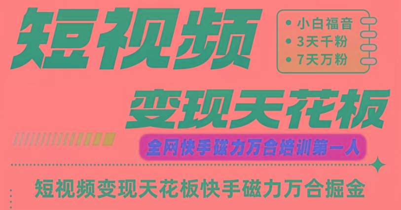 快手磁力万合短视频变现天花板+7天W粉号操作SOP-男爵娱创[知识付费]