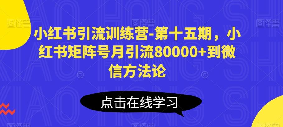 小红书引流训练营-第十五期，小红书矩阵号月引流80000+到微信方法论-男爵娱创[知识付费]