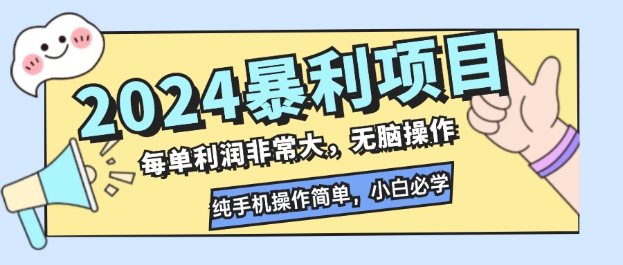 2024暴利项目，每单利润非常大，无脑操作，纯手机操作简单，小白必学项目-男爵娱创[知识付费]