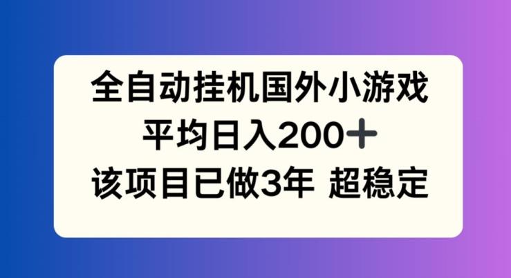全自动挂机国外小游戏，平均日入200+，此项目已经做了3年 稳定持久【揭秘】-男爵娱创[知识付费]