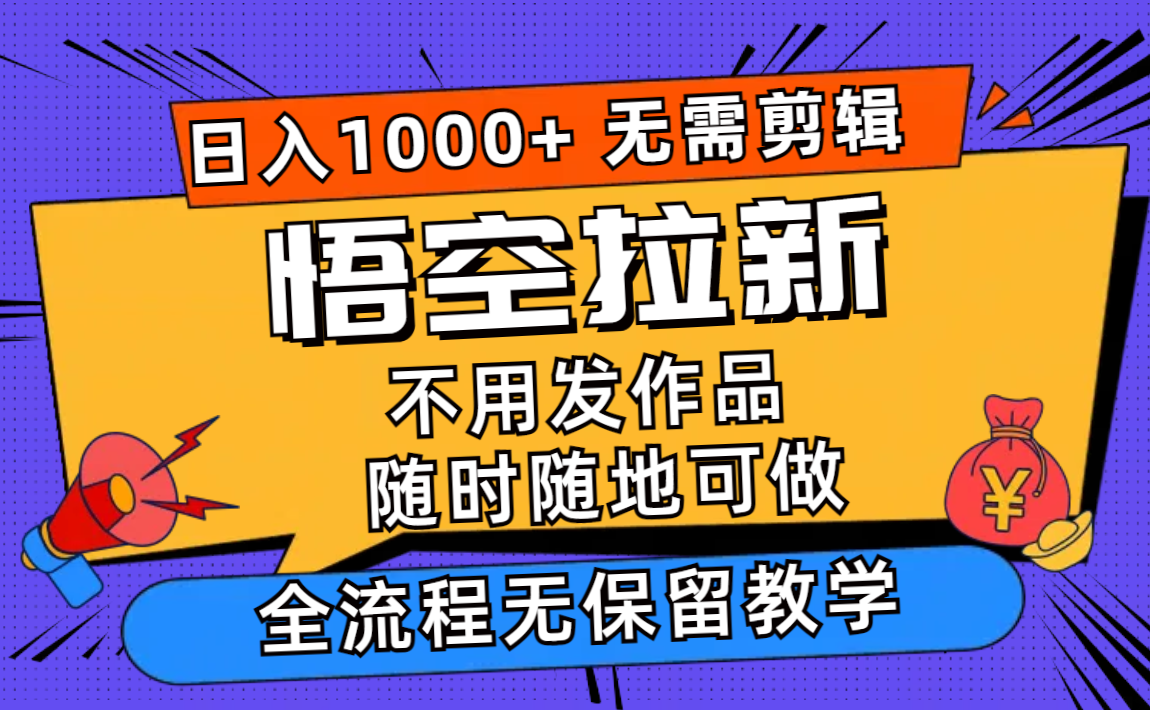 悟空拉新日入1000+无需剪辑当天上手，一部手机随时随地可做，全流程无…-男爵娱创[知识付费]