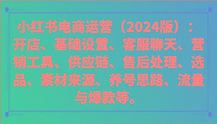 小红书电商运营(2024版)：开店、设置、供应链、选品、素材、养号、流量与爆款等-男爵娱创[知识付费]