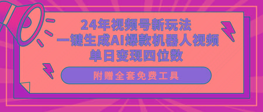 (10024期)24年视频号新玩法 一键生成AI爆款机器人视频，单日轻松变现四位数-男爵娱创[知识付费]