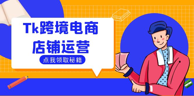 Tk跨境电商店铺运营：选品策略与流量变现技巧，助力跨境商家成功出海-男爵娱创[知识付费]