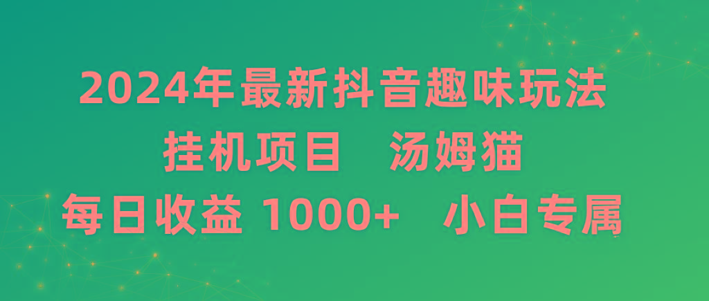 2024年最新抖音趣味玩法挂机项目 汤姆猫每日收益1000多小白专属-男爵娱创[知识付费]