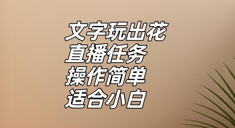 文字玩出花直播任务，把普通的文字玩出趣味，操作简单适合小白【揭秘】-男爵娱创[知识付费]