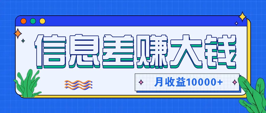 利用信息差赚钱，零成本零门槛专门赚懒人的钱，月收益10000+-男爵娱创[知识付费]