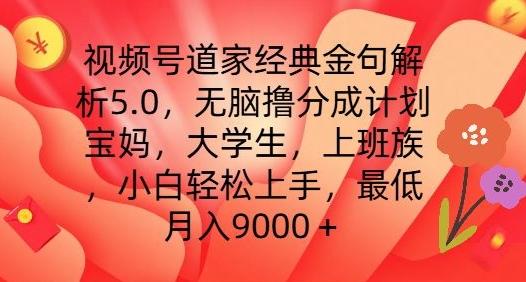 视频号道家经典金句解析5.0.无脑撸分成计划，小白轻松上手，最低月入9000+【揭秘】-男爵娱创[知识付费]