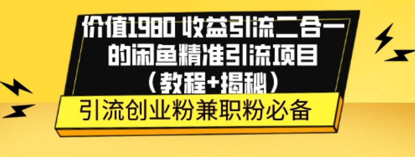 价值1980收益引流二合一的闲鱼精准引流项目（教程+揭秘）-男爵娱创[知识付费]