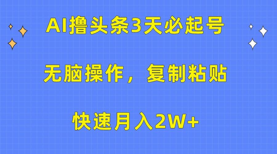 AI撸头条3天必起号，无脑操作3分钟1条，复制粘贴轻松月入2W+-男爵娱创[知识付费]