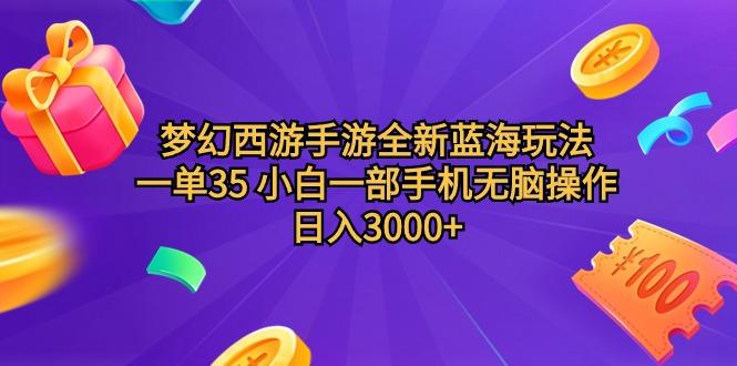 (9612期)梦幻西游手游全新蓝海玩法 一单35 小白一部手机无脑操作 日入3000+轻轻…-男爵娱创[知识付费]
