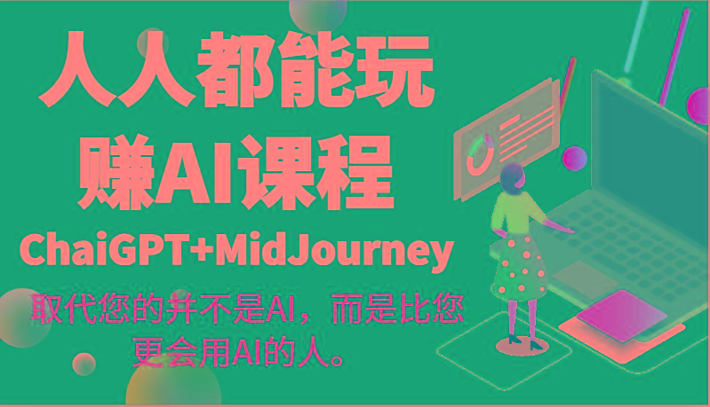 人人都能玩赚AI课程(ChaiGPT+MidJourney)取代您的并不是AI，而是比您更会用AI的人。-男爵娱创[知识付费]