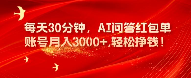 每天30分钟，AI问答红包单账号月入3000+,轻松挣钱！-男爵娱创[知识付费]