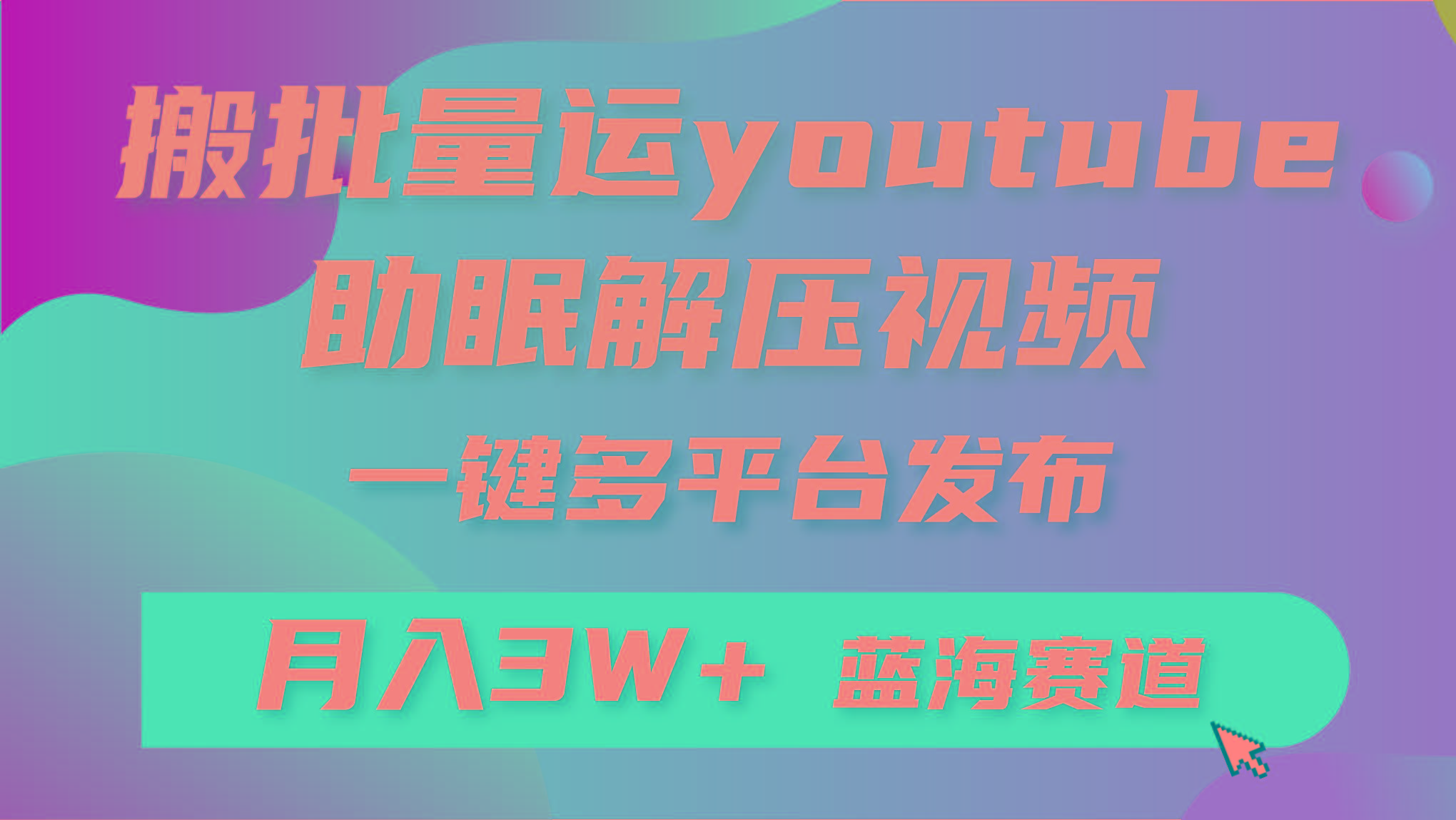 (9727期)批量搬运YouTube解压助眠视频 一键多平台发布 月入2W+-男爵娱创[知识付费]