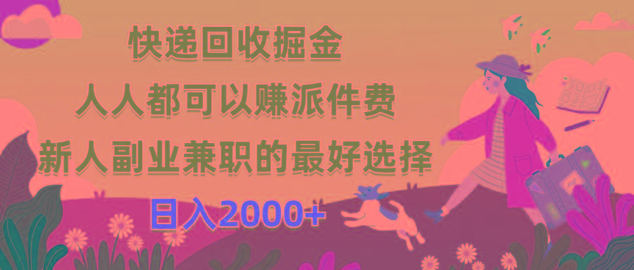 快递回收掘金，人人都可以赚派件费，新人副业兼职的最好选择，日入2000+-男爵娱创[知识付费]