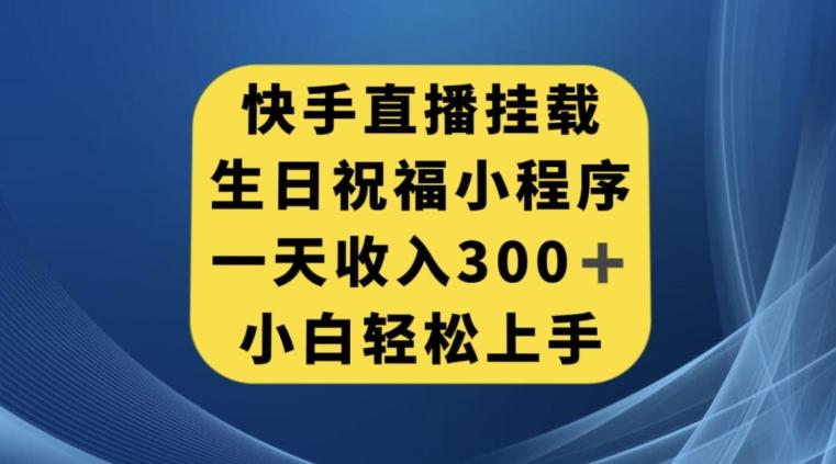 快手挂载生日祝福小程序，一天收入300+，小白轻松上手【揭秘】-男爵娱创[知识付费]