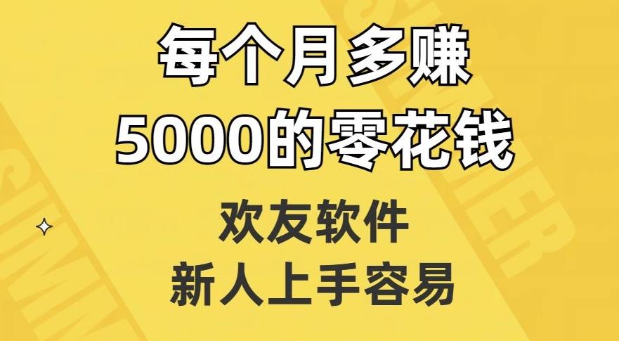 欢友软件，新人上手容易，每个月多赚5000的零花钱【揭秘】-男爵娱创[知识付费]