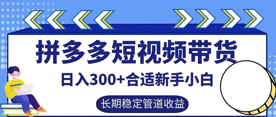 拼多多短视频带货日入300+有长期稳定被动收益，合适新手小白【揭秘】-男爵娱创[知识付费]