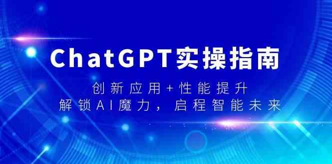 ChatGPT实操指南，创新应用+性能提升，解锁AI魔力，启程智能未来-男爵娱创[知识付费]