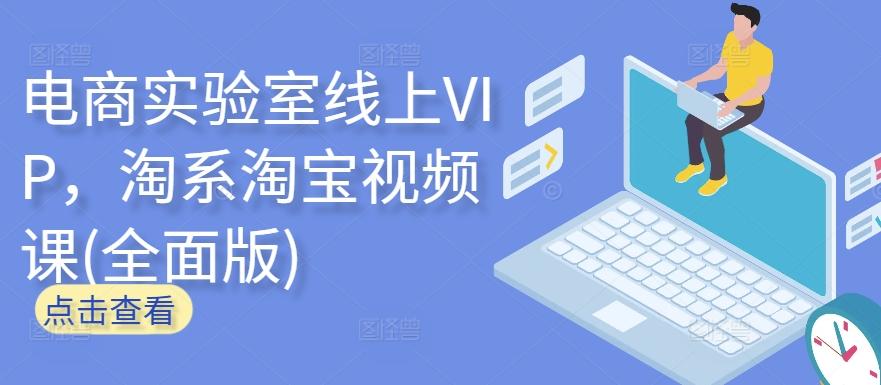 电商实验室线上VIP，淘系淘宝视频课(全面版)-男爵娱创[知识付费]