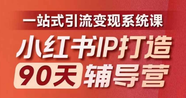 小红书IP打造90天辅导营(第十期)​内容全面升级，一站式引流变现系统课-男爵娱创[知识付费]
