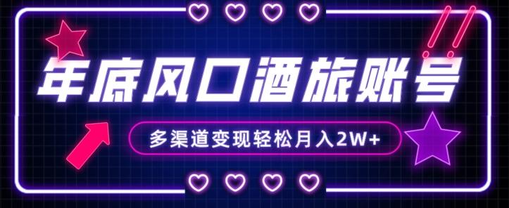 年底大风口旅游赛道酒旅账号，多渠道变现，小白也能月入2W+【揭秘】-男爵娱创[知识付费]
