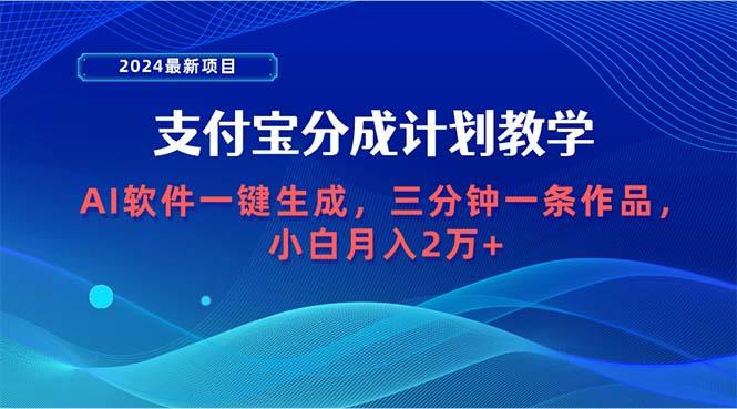 (9880期)2024最新项目，支付宝分成计划 AI软件一键生成，三分钟一条作品，小白月…-男爵娱创[知识付费]