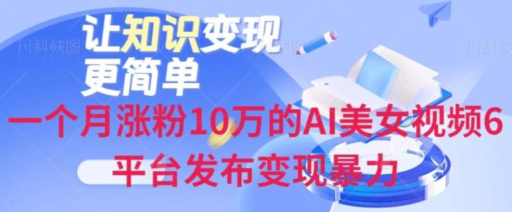 一个月涨粉10万的AI美女视频6平台发布变现暴力-男爵娱创[知识付费]